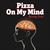 Pizza On My Mind