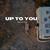 Up to You