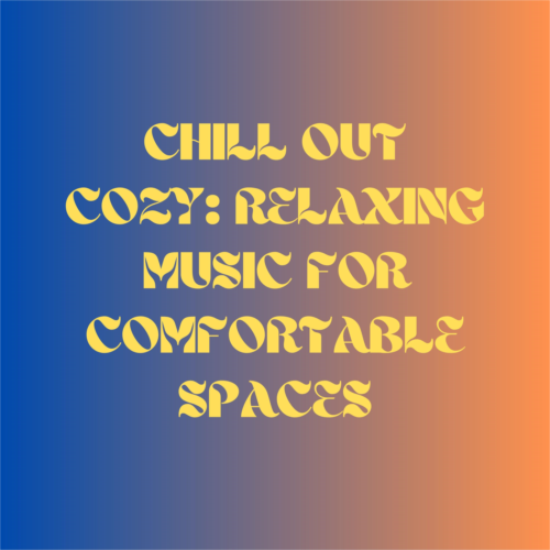 Chill Out Cozy: Relaxing Music for Comfortable Spaces